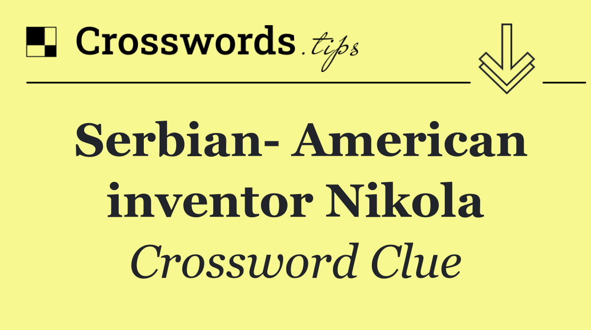 Serbian  American inventor Nikola