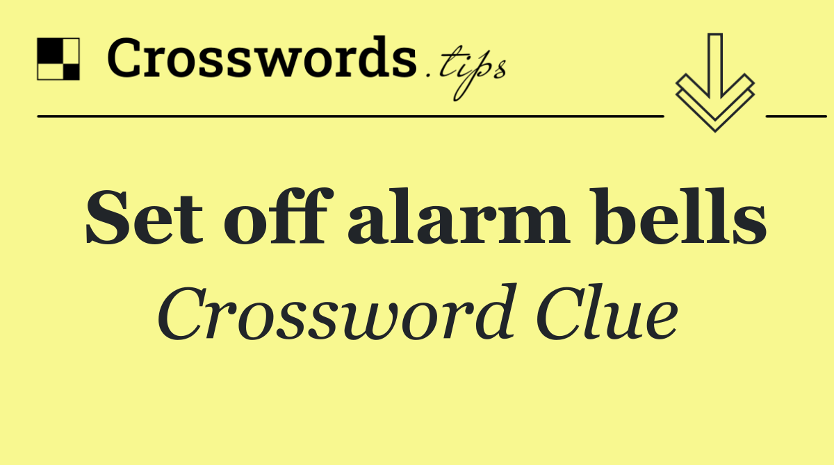 Set off alarm bells