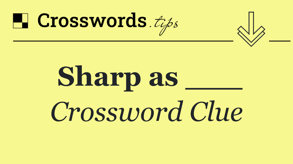 Sharp as ___