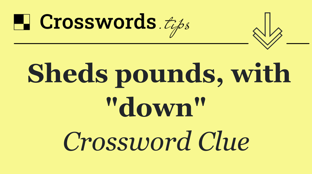Sheds pounds, with "down"