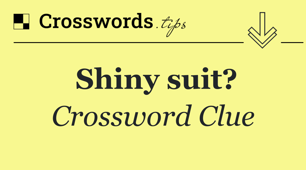 Shiny suit?