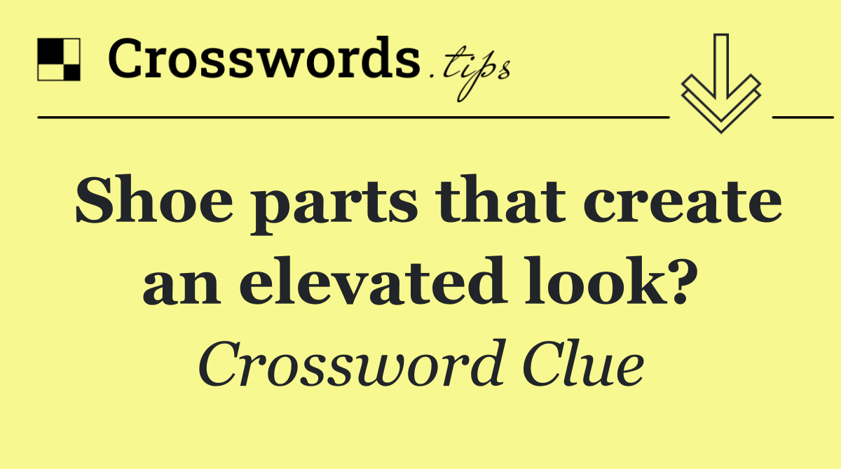 Shoe parts that create an elevated look?