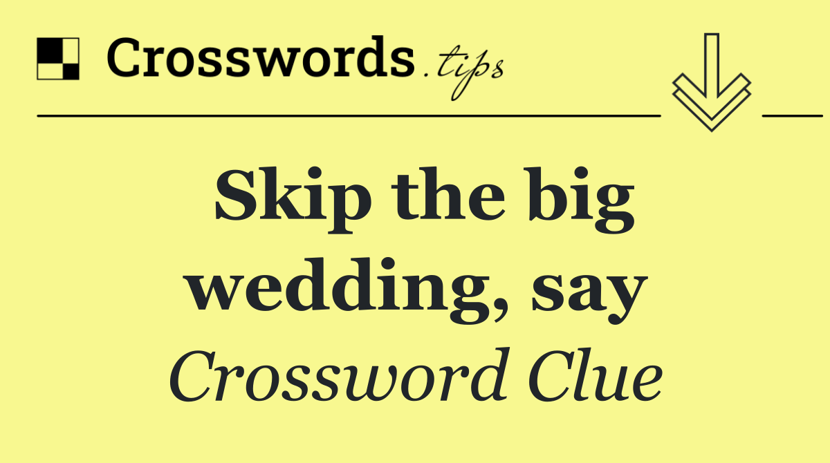 Skip the big wedding, say