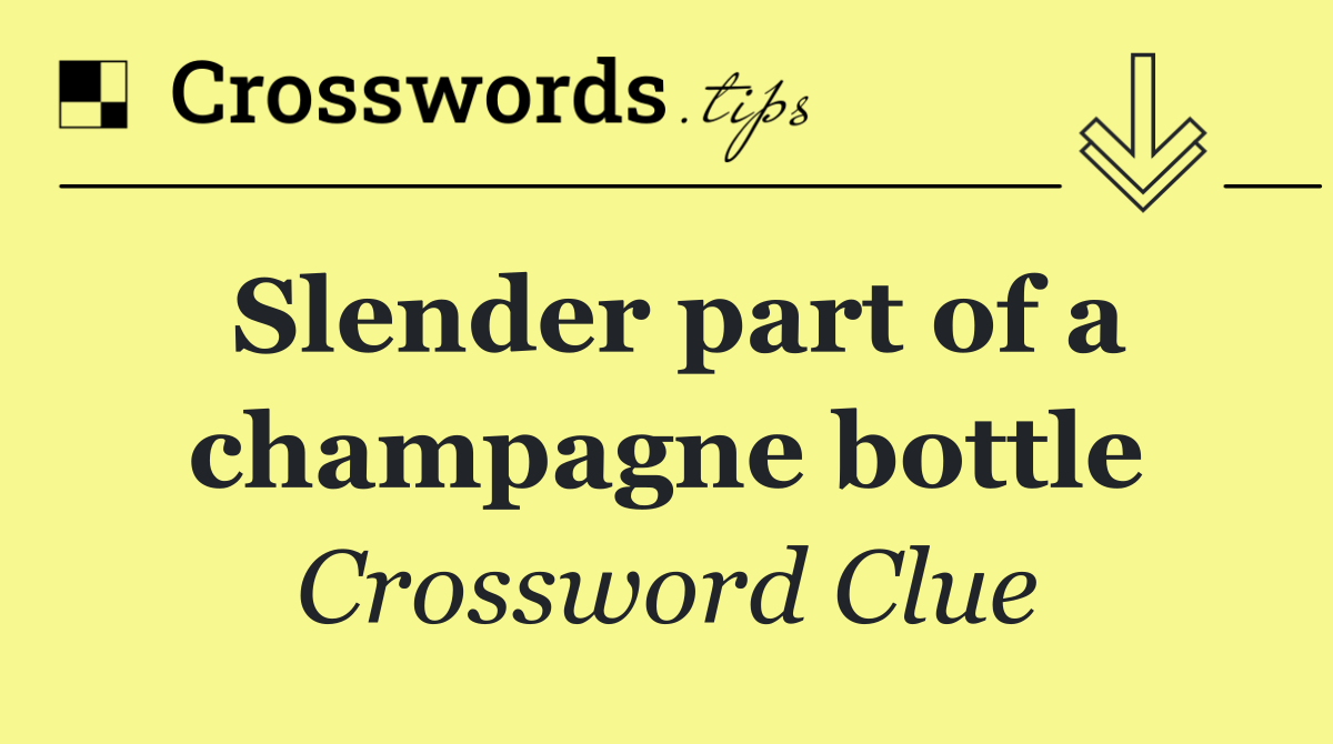 Slender part of a champagne bottle