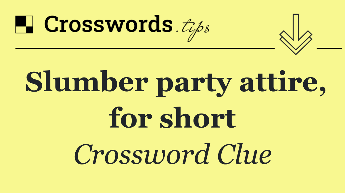 Slumber party attire, for short