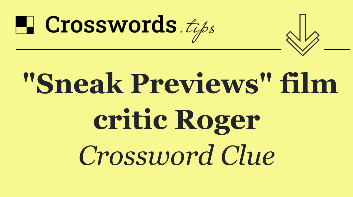 "Sneak Previews" film critic Roger