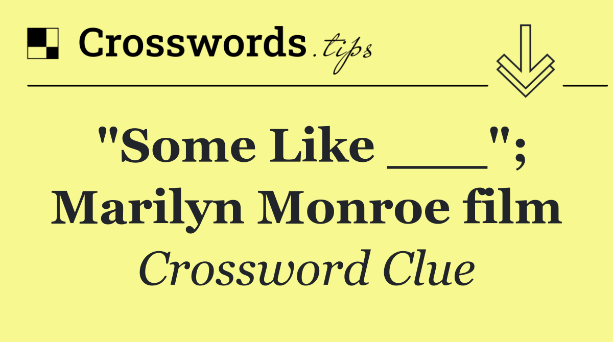 "Some Like ___"; Marilyn Monroe film