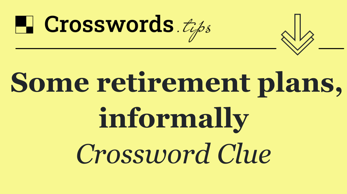 Some retirement plans, informally