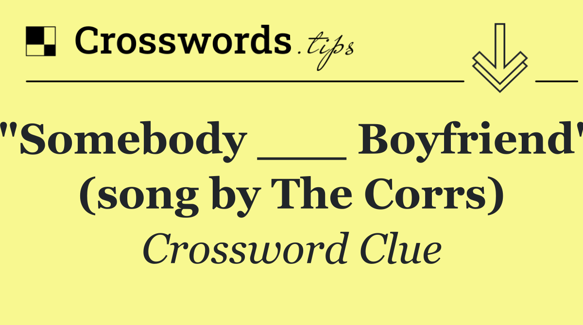 "Somebody ___ Boyfriend" (song by The Corrs)