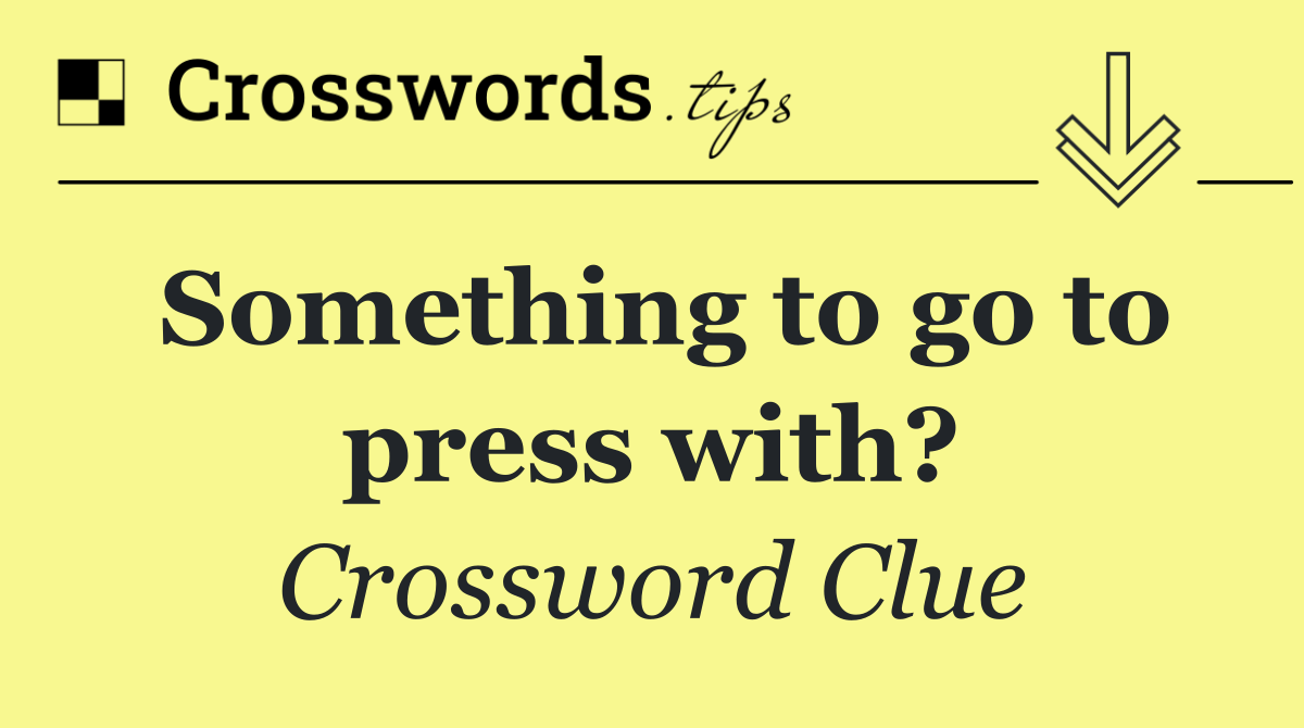 Something to go to press with?
