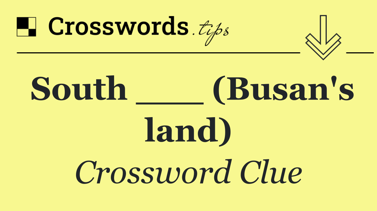 South ___ (Busan's land)