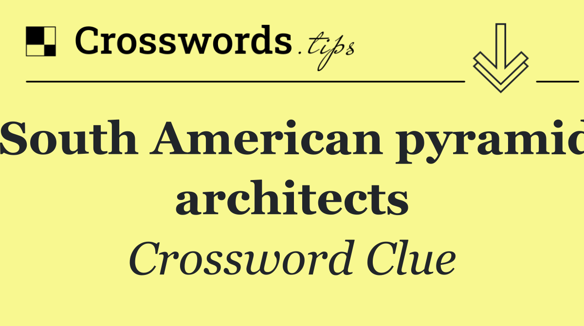 South American pyramid architects