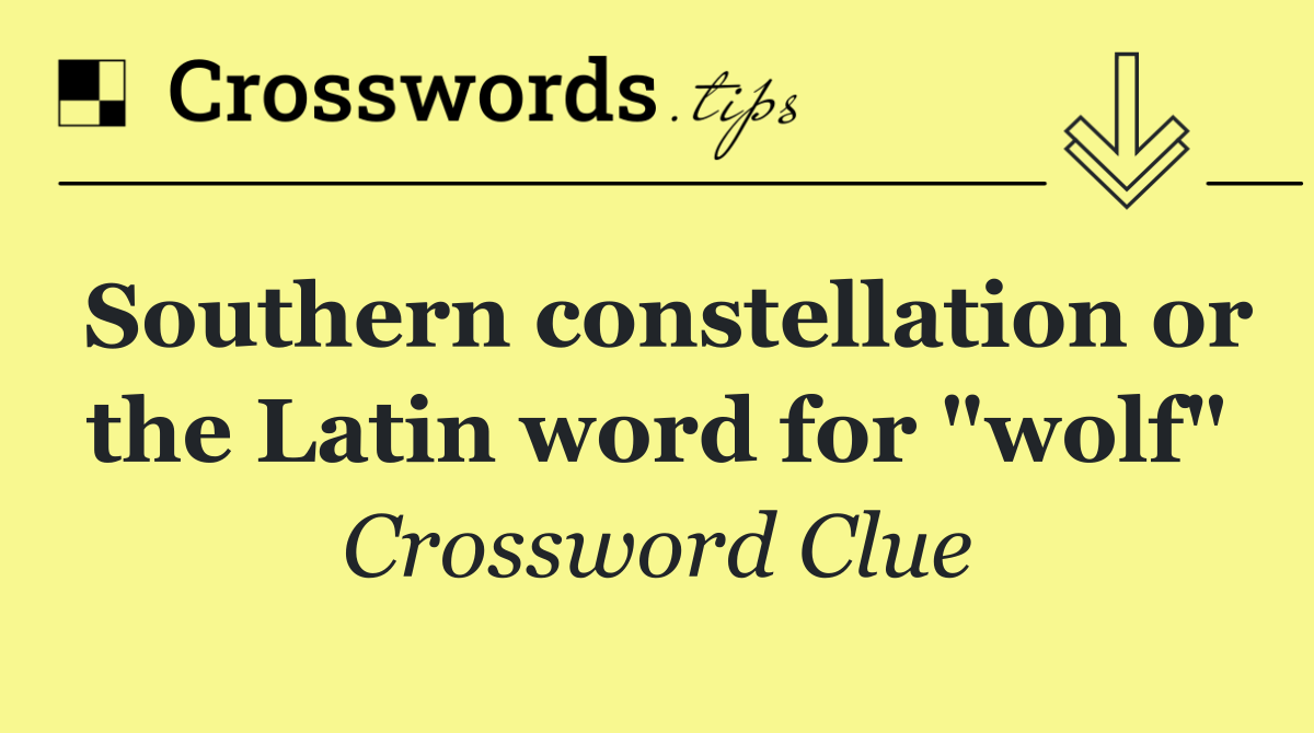 Southern constellation or the Latin word for "wolf"