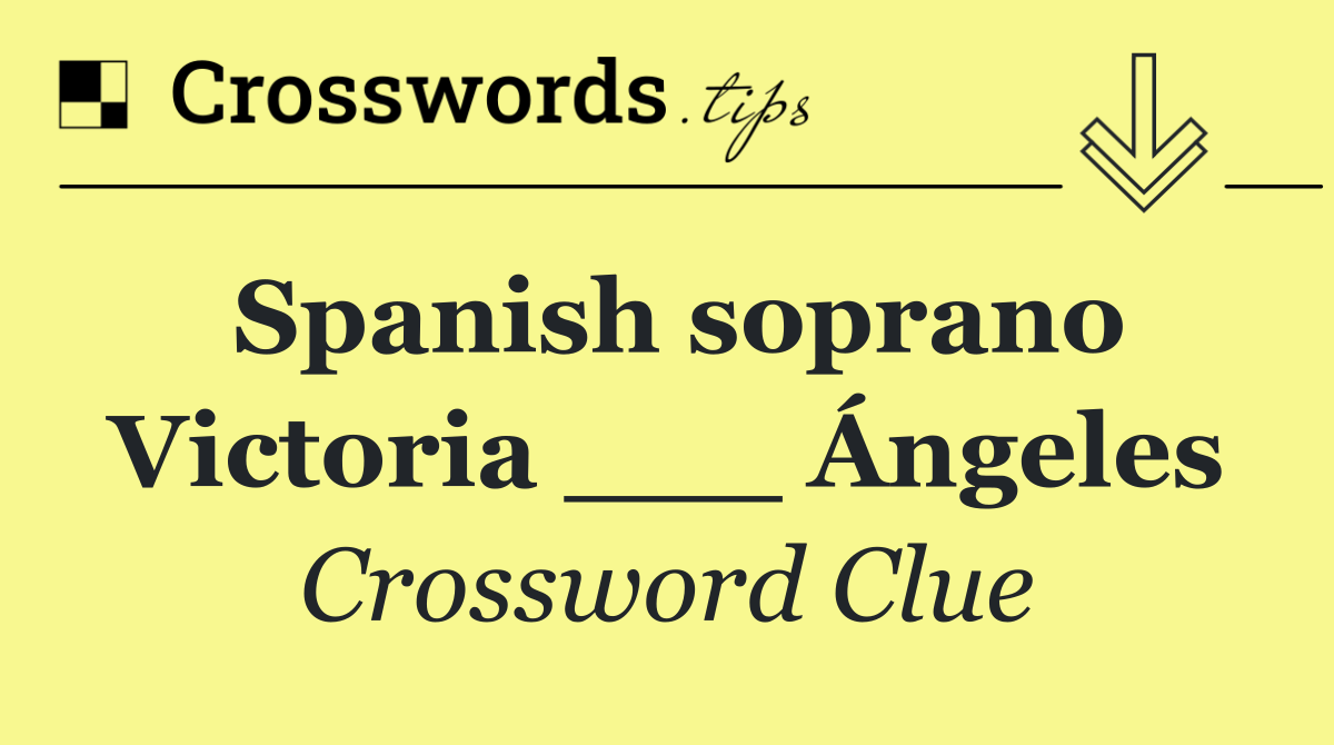 Spanish soprano Victoria ___ Ángeles