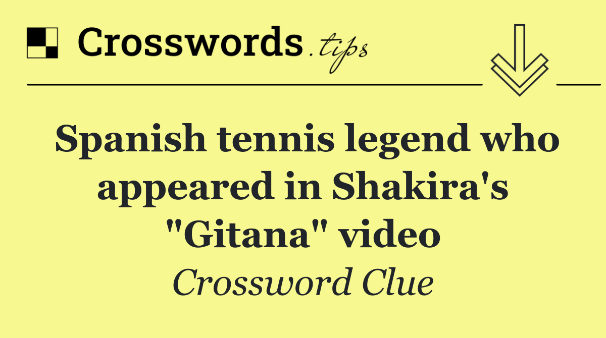Spanish tennis legend who appeared in Shakira's "Gitana" video