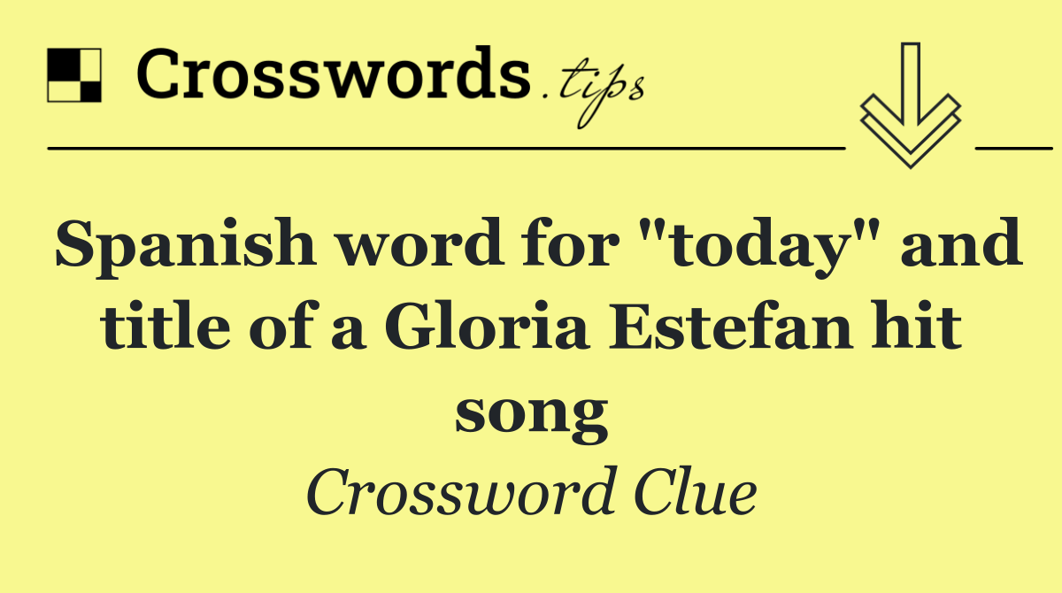 Spanish word for "today" and title of a Gloria Estefan hit song