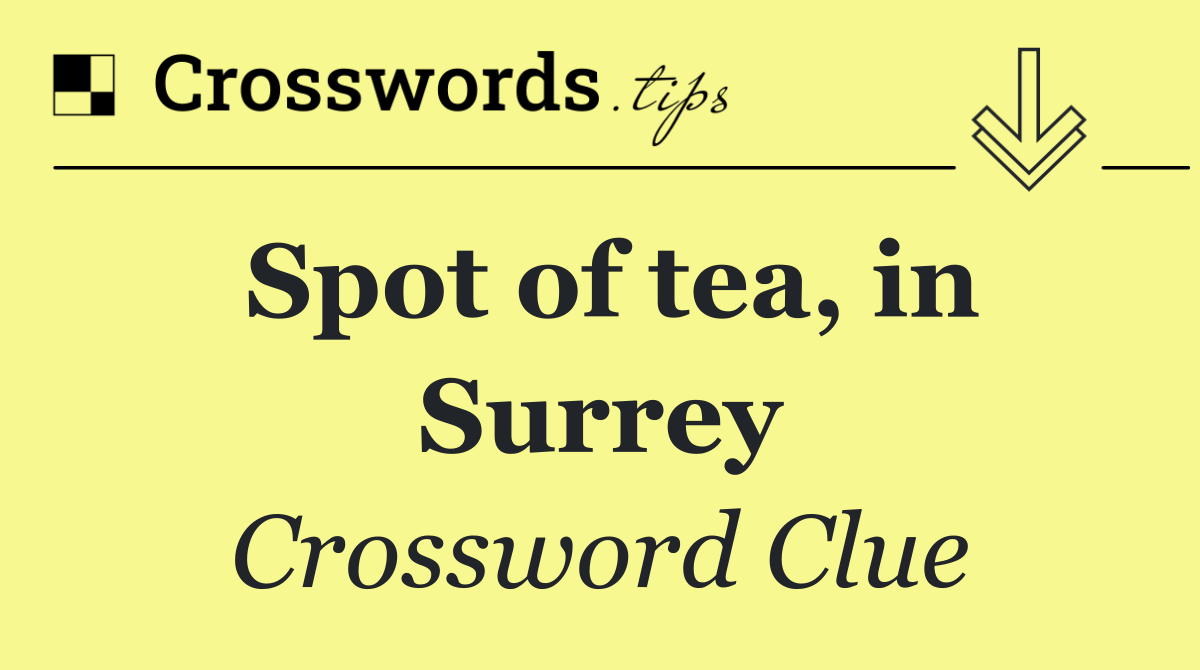 Spot of tea, in Surrey