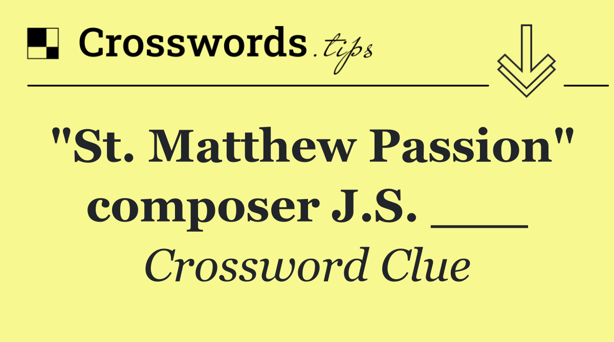 "St. Matthew Passion" composer J.S. ___