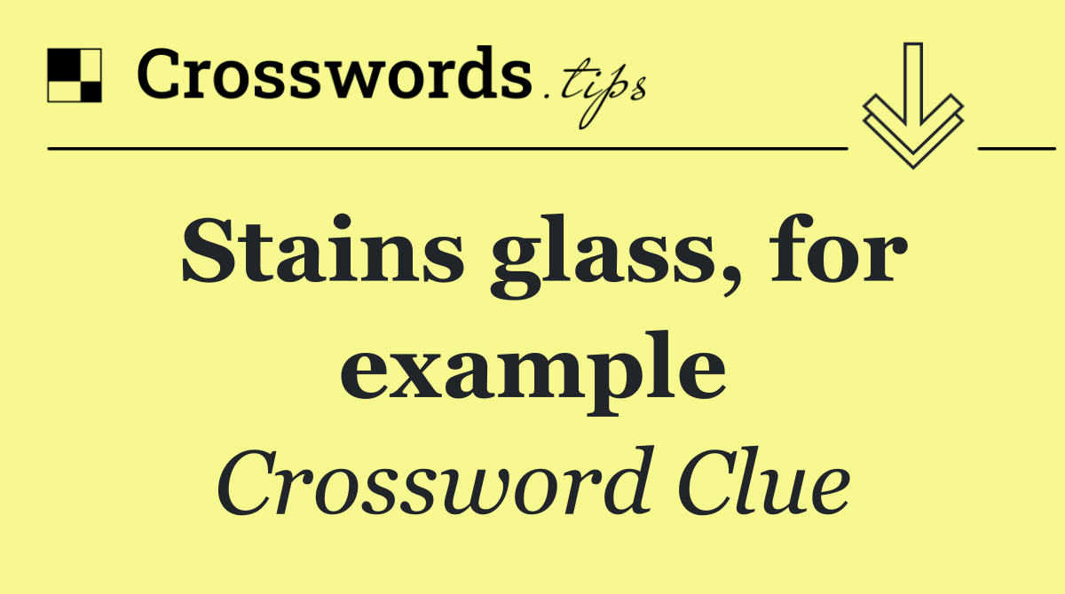 Stains glass, for example