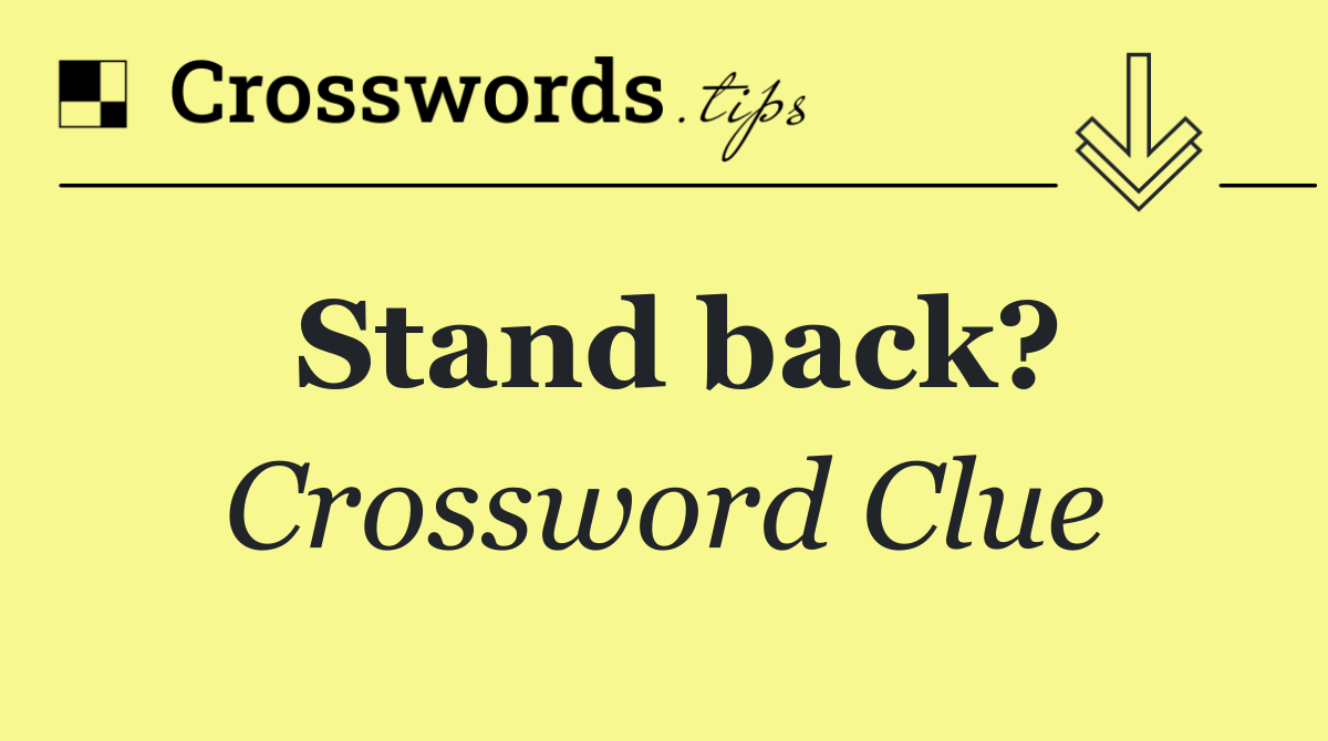 Stand back?