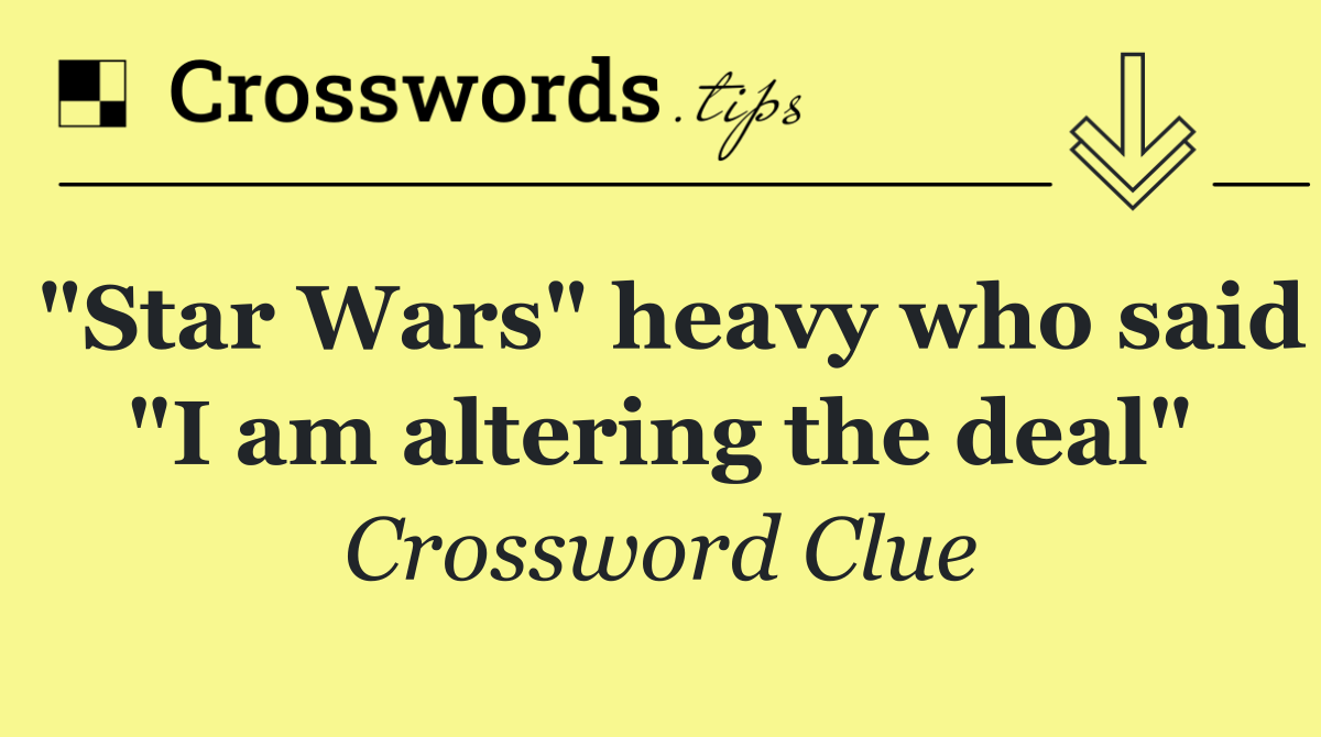 "Star Wars" heavy who said "I am altering the deal"