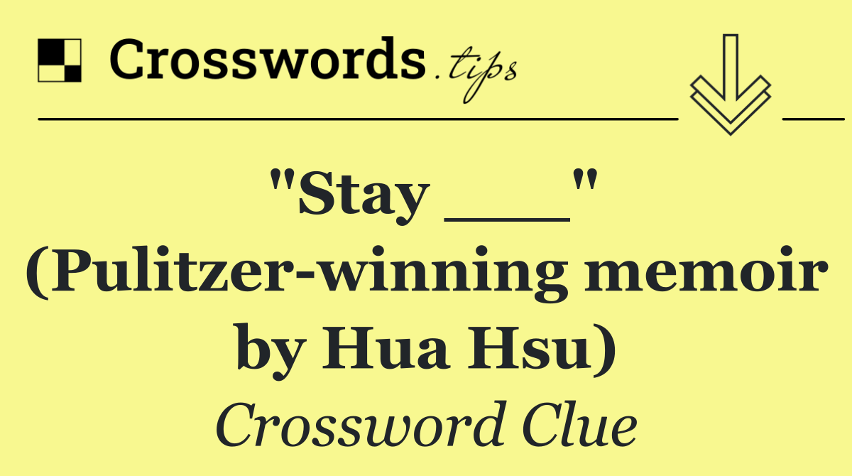 "Stay ___" (Pulitzer winning memoir by Hua Hsu)