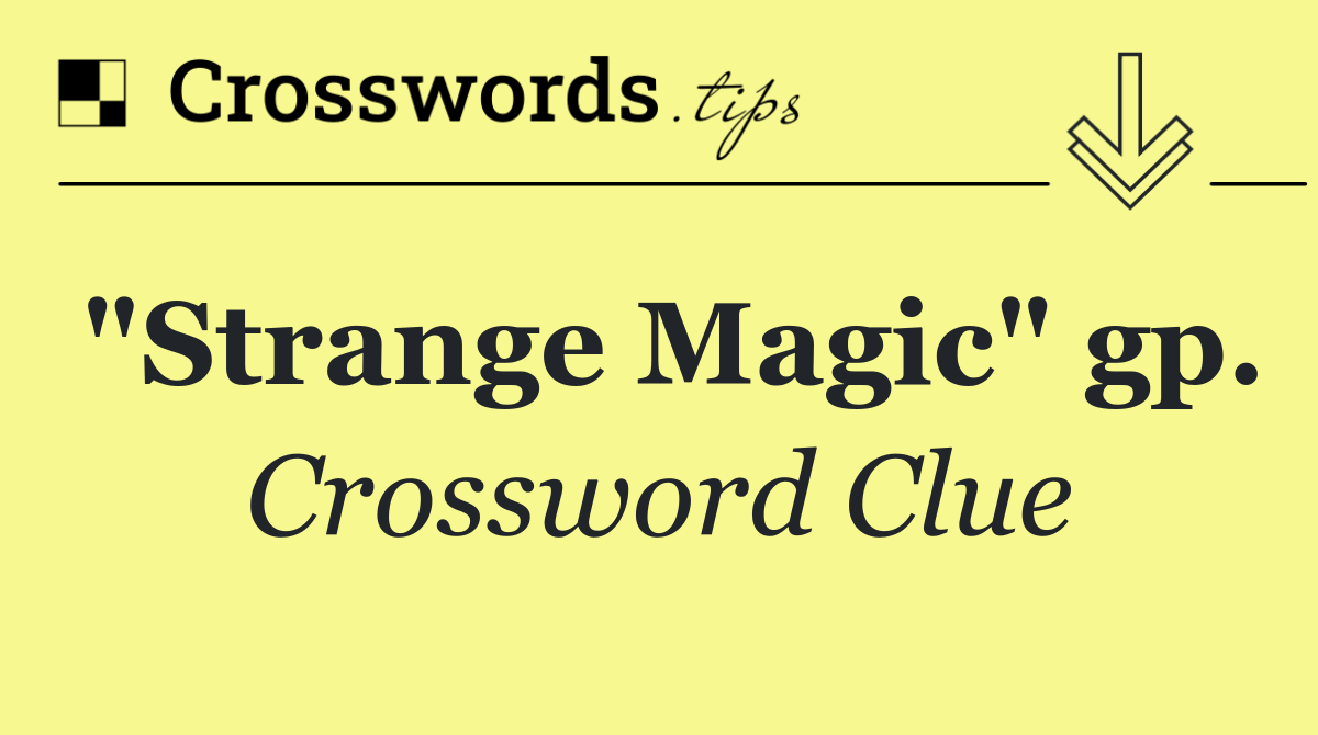 "Strange Magic" gp.