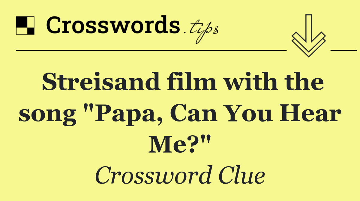 Streisand film with the song "Papa, Can You Hear Me?"