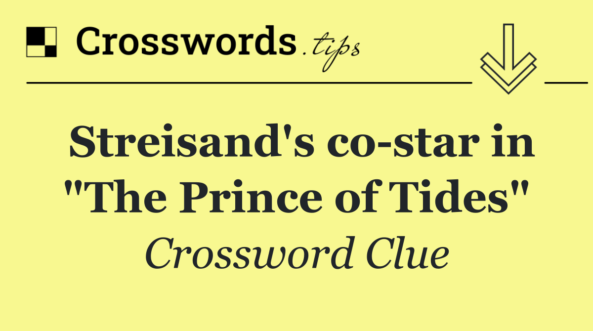 Streisand's co star in "The Prince of Tides"