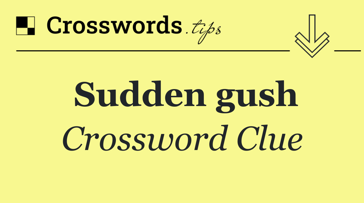 Sudden gush