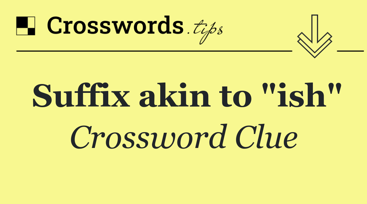 Suffix akin to "ish"