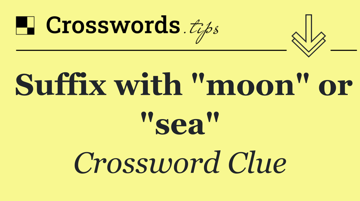 Suffix with "moon" or "sea"