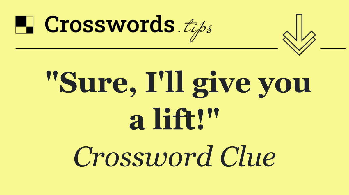 "Sure, I'll give you a lift!"