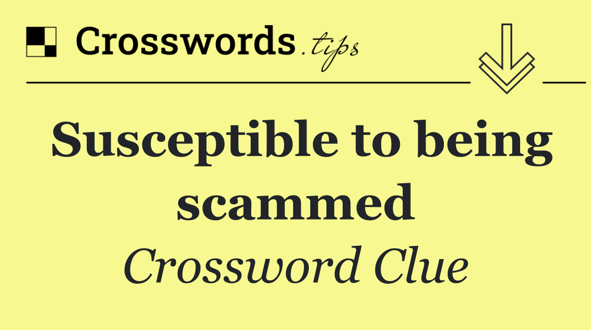 Susceptible to being scammed