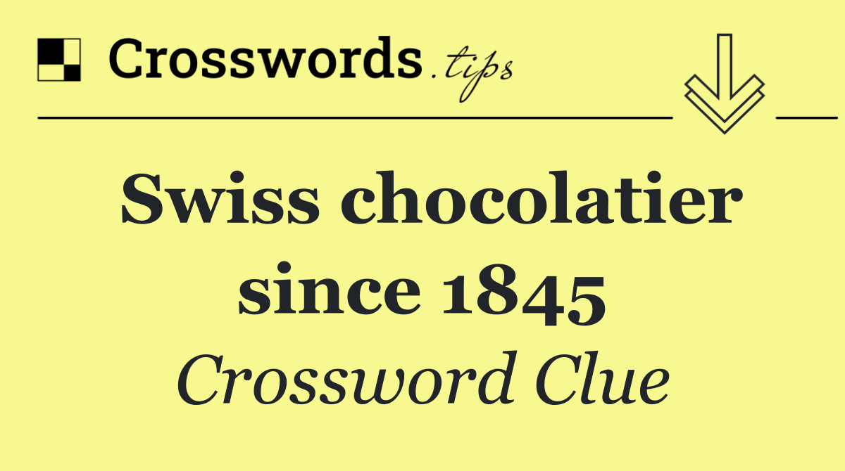 Swiss chocolatier since 1845