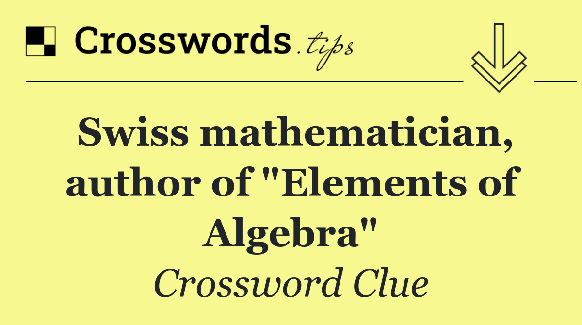 Swiss mathematician, author of "Elements of Algebra"