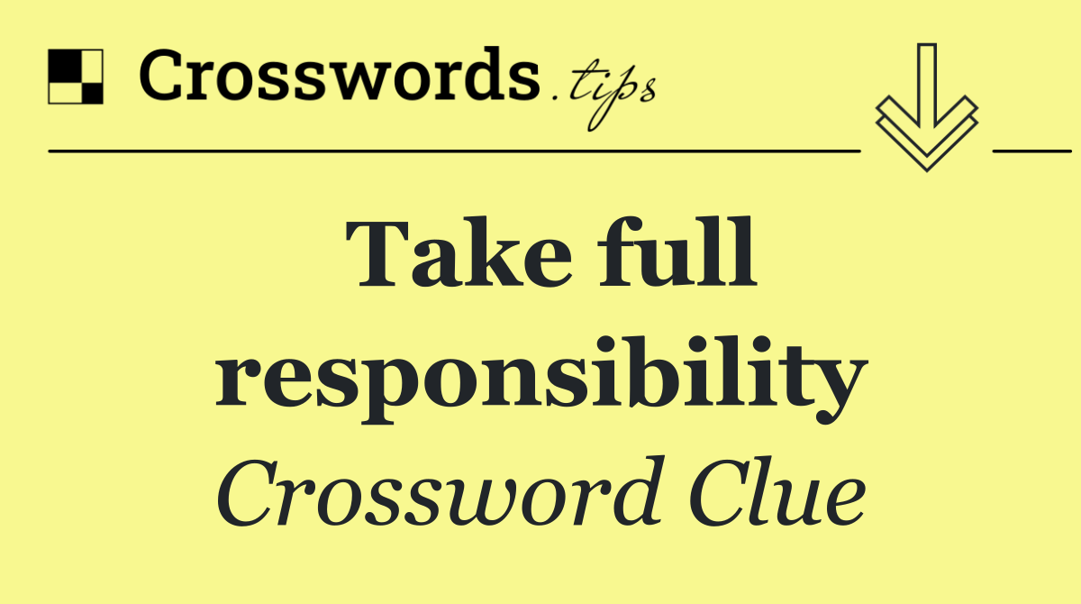 Take full responsibility