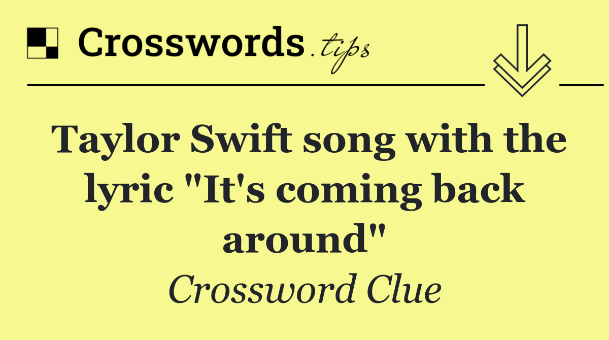 Taylor Swift song with the lyric "It's coming back around"