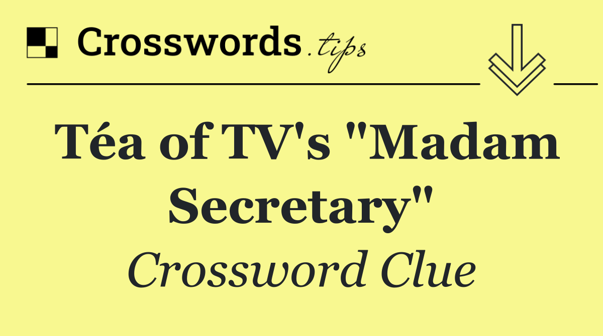 Téa of TV's "Madam Secretary"