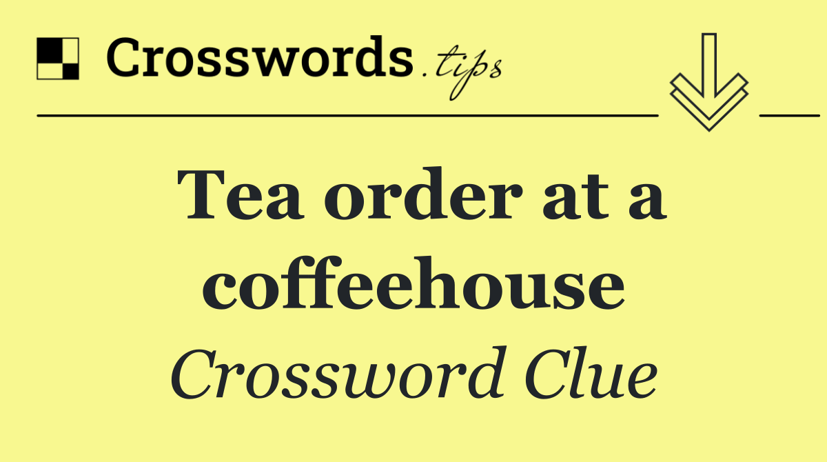 Tea order at a coffeehouse