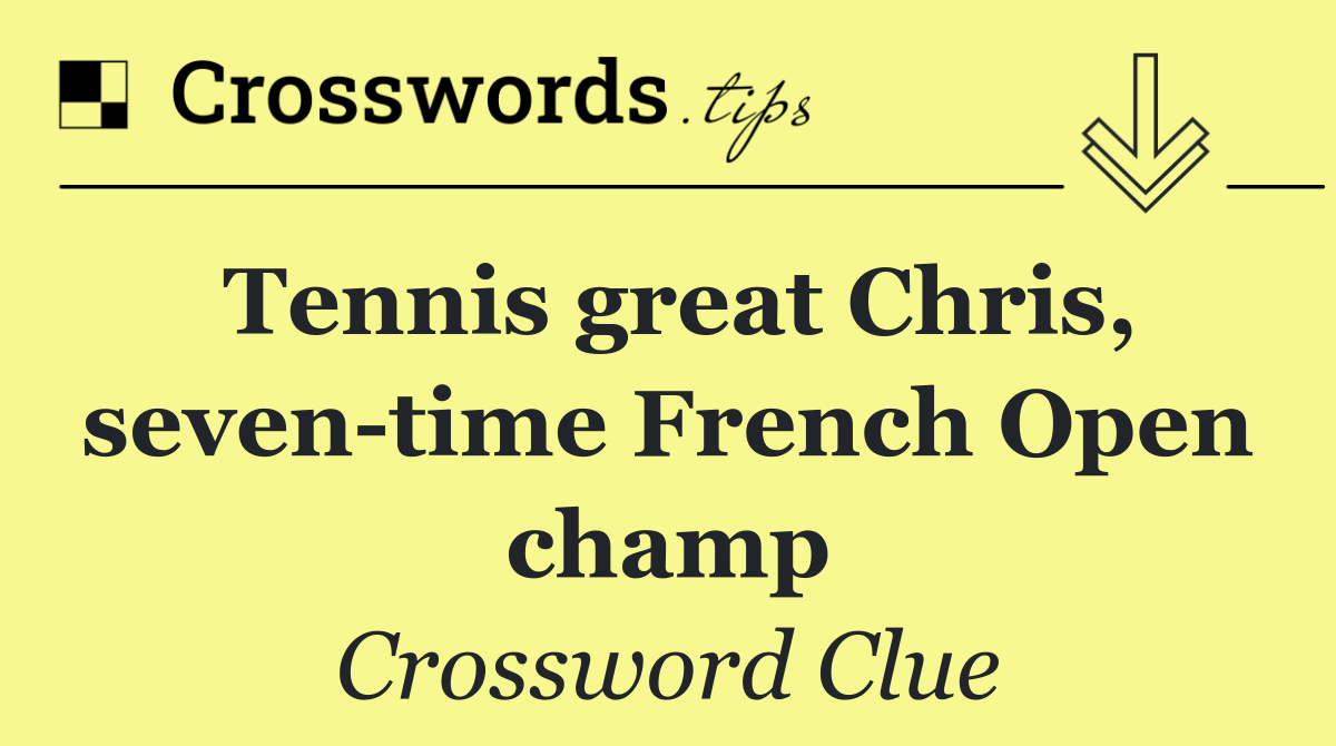Tennis great Chris, seven time French Open champ