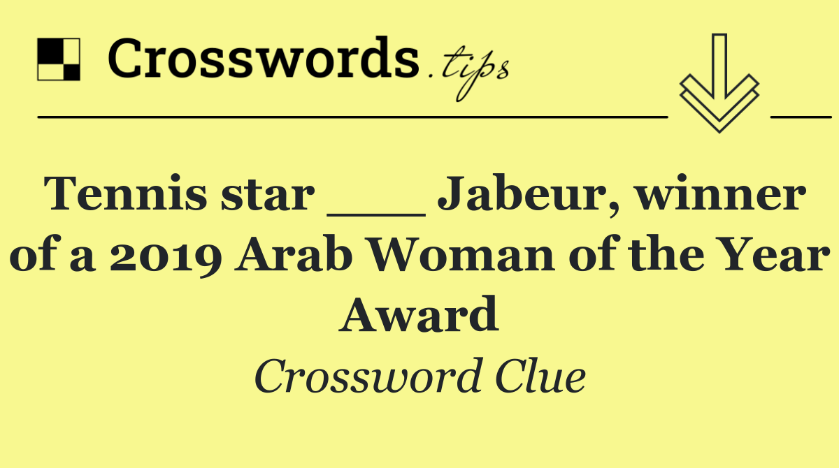 Tennis star ___ Jabeur, winner of a 2019 Arab Woman of the Year Award
