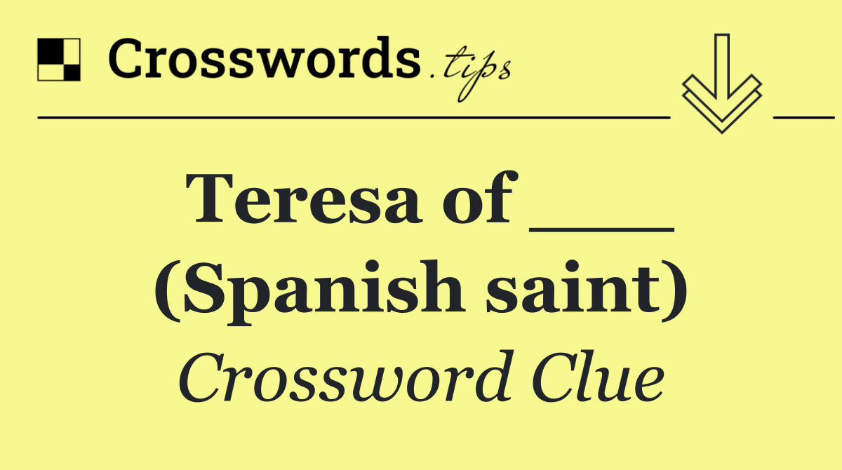 Teresa of ___ (Spanish saint)