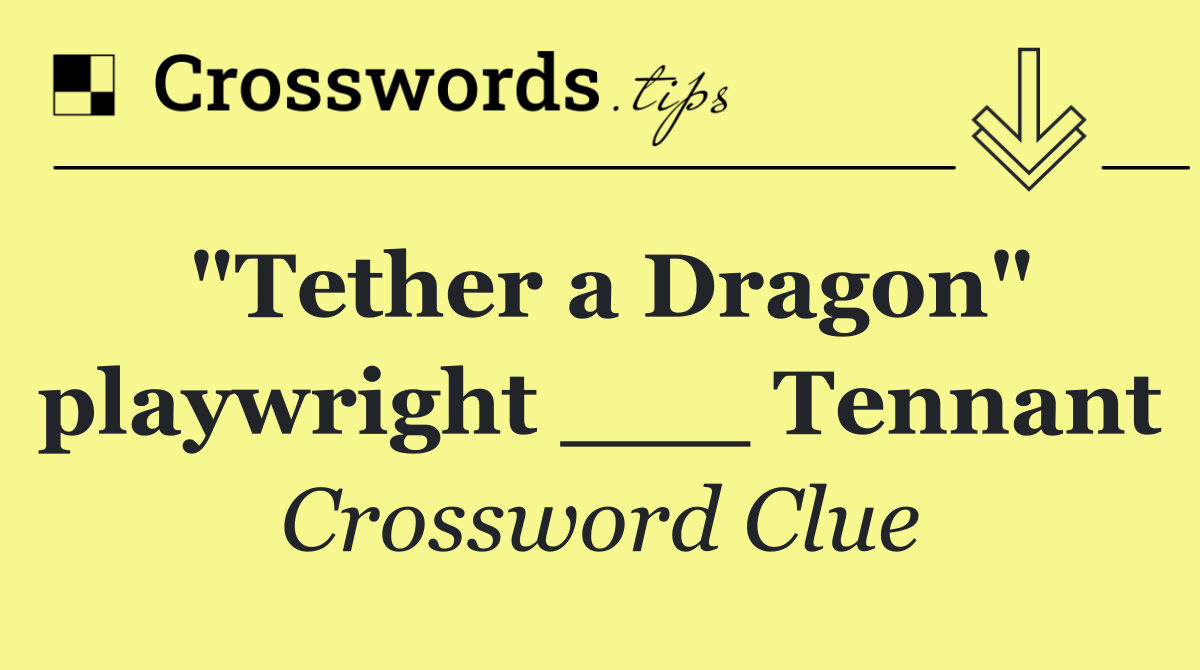 "Tether a Dragon" playwright ___ Tennant