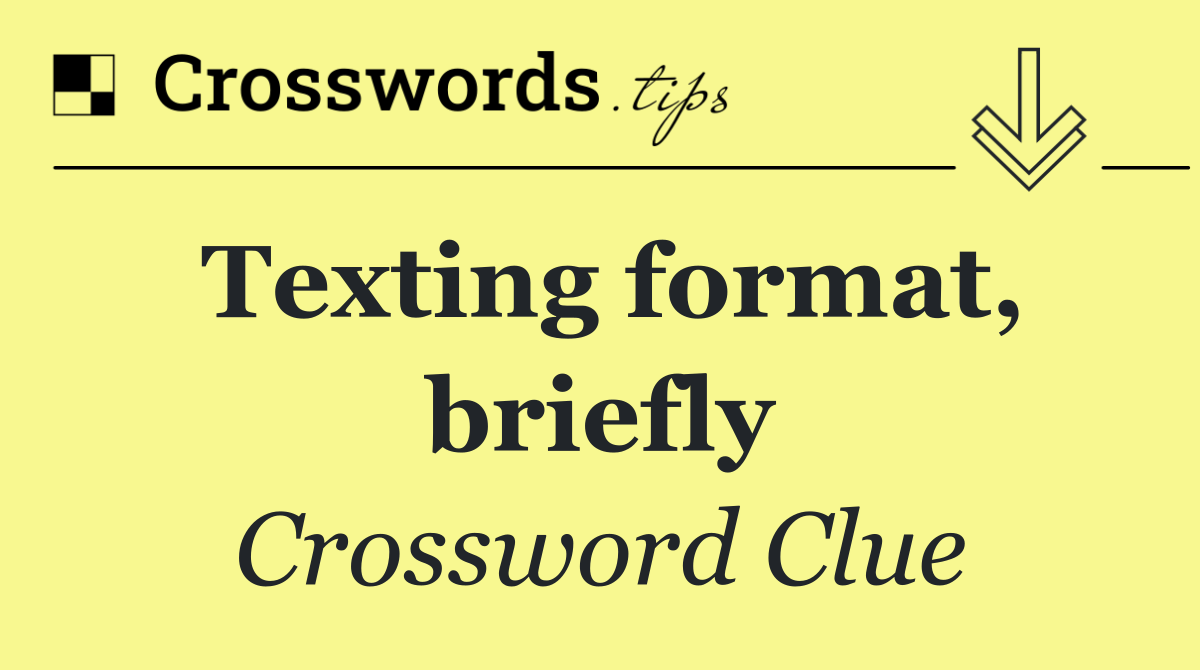 Texting format, briefly