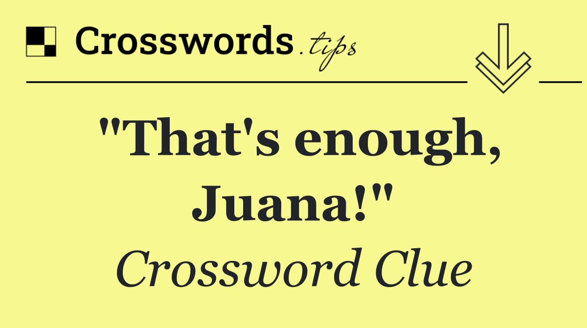 "That's enough, Juana!"