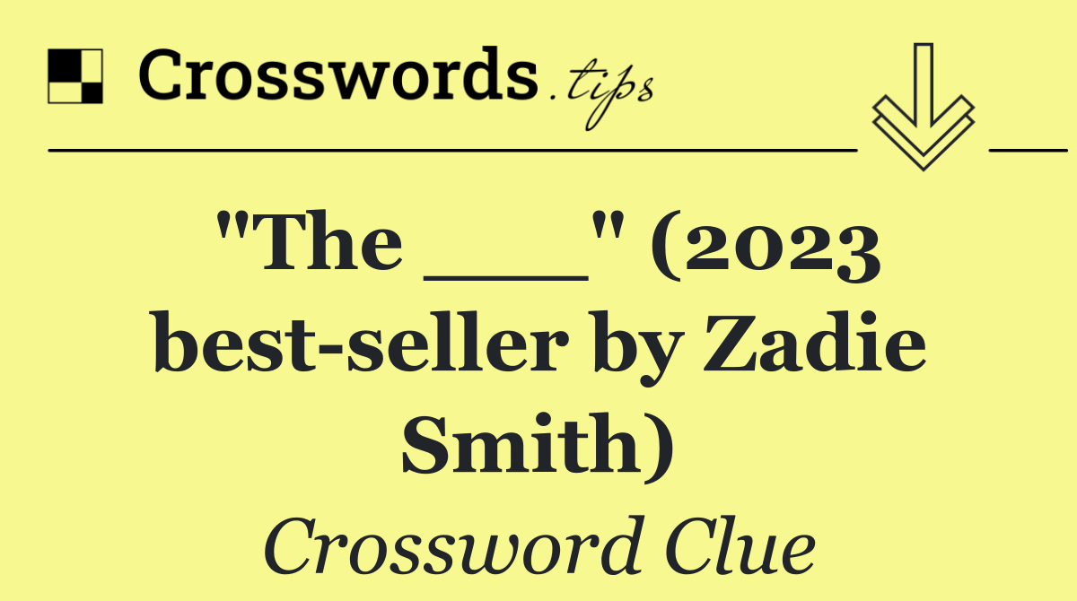 "The ___" (2023 best seller by Zadie Smith)