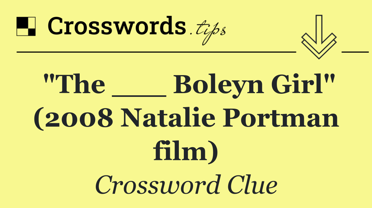 "The ___ Boleyn Girl" (2008 Natalie Portman film)