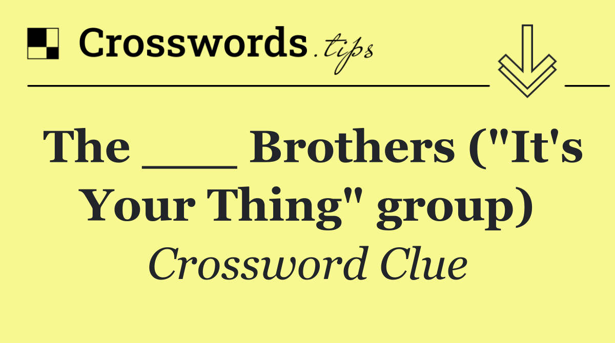 The ___ Brothers ("It's Your Thing" group)