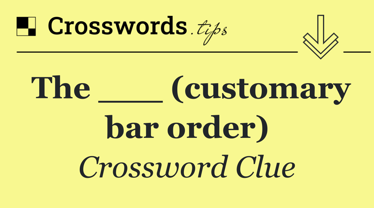 The ___ (customary bar order)